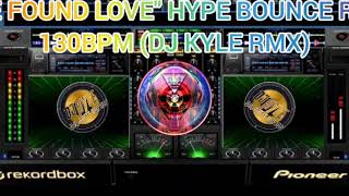 Dj Kyle Rmxwe Found Love Hype Bounce Rmx 130bpm