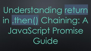 Understanding return in .then() Chaining: A JavaScript Promise Guide