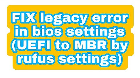 FIX legacy error in bios settings (UEFI to MBR by rufus settings)