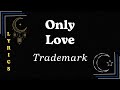  only love  trademark   lyrics  4k lyrics