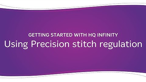 Getting Started with HQ Infinity: Using Precision stitch regulation