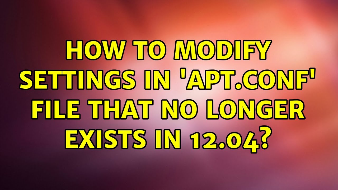 Ubuntu How To Modify Settings In apt conf File That No Longer Exists ubuntu-how-to-modify-settings-in-apt-conf-file-that-no-longer-exists