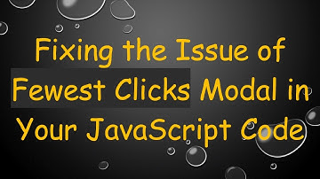 Fixing the Issue of Fewest Clicks Modal in Your JavaScript Code
