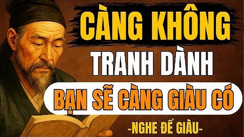 CỔ NHÂN TIẾT LỘ – Càng Không Tranh, Lộc Càng Dày | Triết Lý Sống