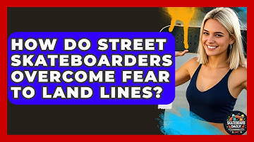 How Do Street Skateboarders Overcome Fear To Land Lines? - Skateboard Daily