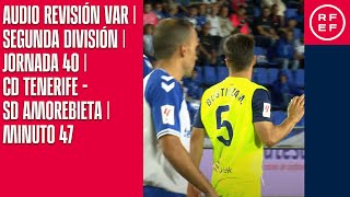 AUDIO REVISIÓN VAR | Segunda División | Jornada 40 | CD Tenerife - SD Amorebieta | Minuto 47