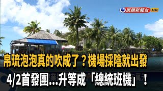 泡泡吹成 帛琉首發團可望4/2啟航「和總統一起飛」-民視台語新聞