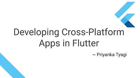 Developing Cross platform apps in Flutter