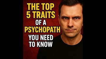 The Top 5 Traits of a Psychopath You Need to Know