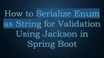 How to Serialize Enum as String for Validation Using Jackson in Spring Boot