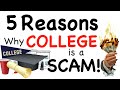 5 Reasons Why COLLEGE is a SCAM!!