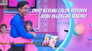 ONYO KETEMU CALON ISTRINYA, AYAH DEGDEGAN SENDIRI! | BROWNIS (17/11/20) P1