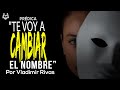 Identidad al descubierto  te voy a cambiar el nombre  vladimir rivas