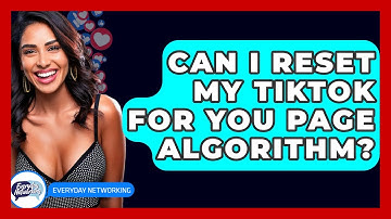 Can I Reset My TikTok For You Page Algorithm? - Everyday-Networking