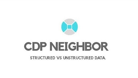 CDP Neighbor - Structured Vs Unstructured Data.