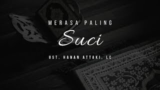 Merasa Paling Suci | Ust. Hanan Attaki, Lc