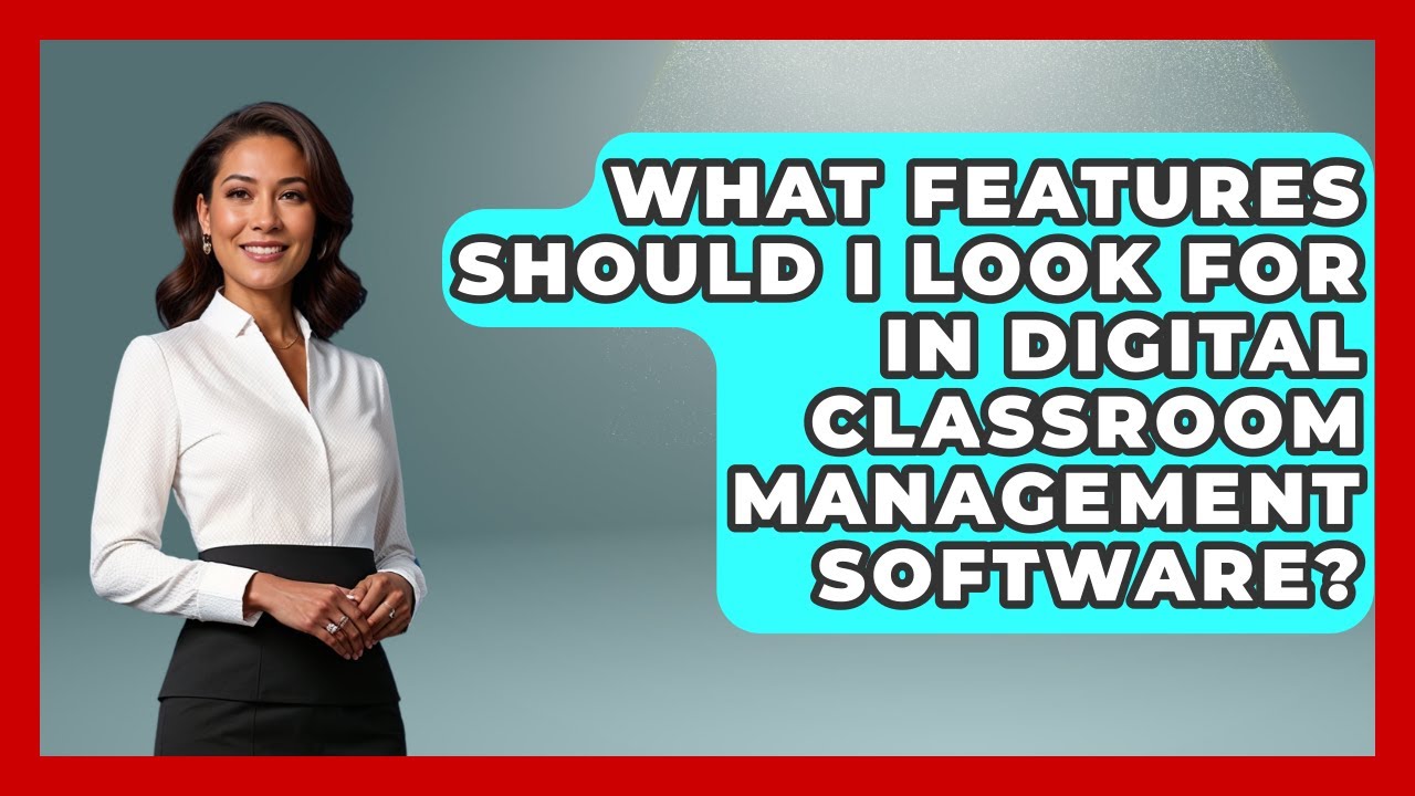 What Features Should I Look For in Digital Classroom Management Software?