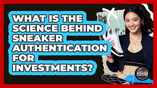 What Is The Science Behind Sneaker Authentication For Investments? - Sneaker Culture Digest