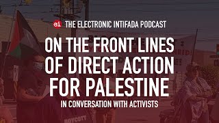 On the front lines of direct action for Palestine | EI Podcast