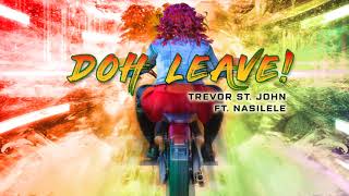 Doh Leave - Trevor St John Featuring Nasilele New Release