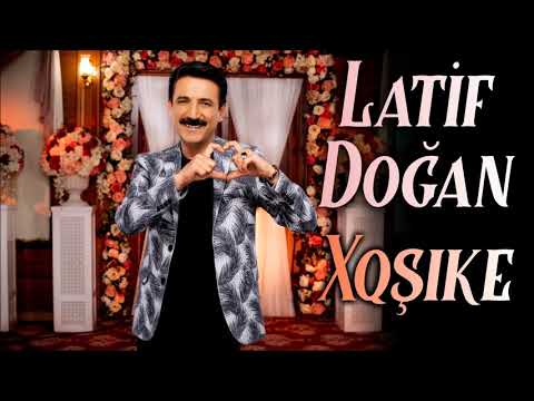 LATİF DOĞAN - XOŞİKE