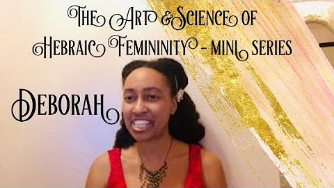 Deborah / the Art & Science of Hebraic Femininity ...