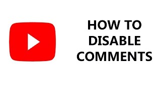 How To Disable Comments On Your YouTube Channel