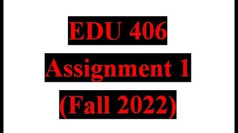 EDU 406 Assignment 1 Fall 2022