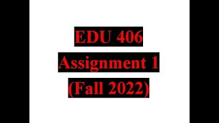 EDU 406 Assignment 1 Fall 2022