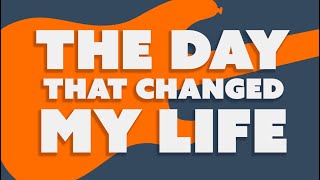 The Day That Changed My Life