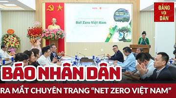Báo Nhân Dân ra mắt chuyên trang Net Zero Việt Nam