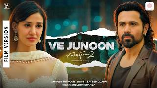 Ve Junoon | Film Version | Awarapan 2 | Emraan Hashmi, Disha Patani | Mithoon, Sayeed Q., Subodhh