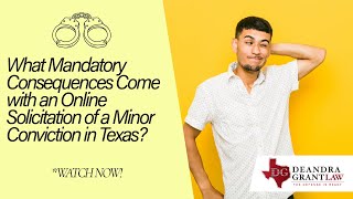 What Mandatory Consequences Come with an Online Solicitation of a Minor Conviction in Texas?