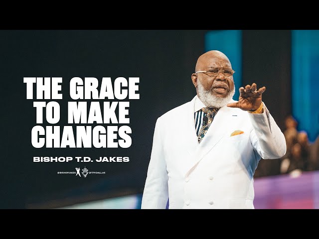 The Grace to Make Changes- Bishop T.D. Jakes class=