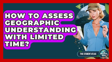 How To Assess Geographic Understanding With Limited Time? - The Student Atlas