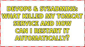 DevOps & SysAdmins: What killed my tomcat service and how can I restart it automatically?