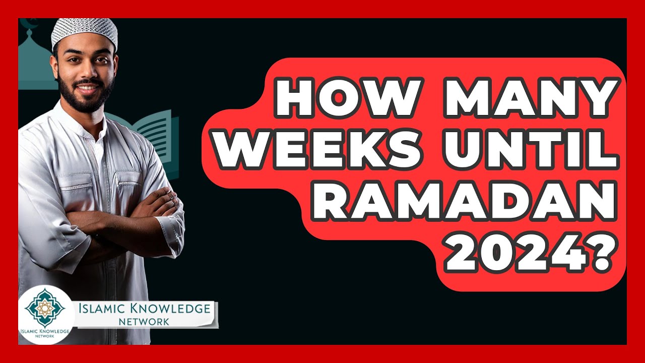 How Many Weeks Until Ramadan 2024? - Islamic Knowledge Network - YouTube