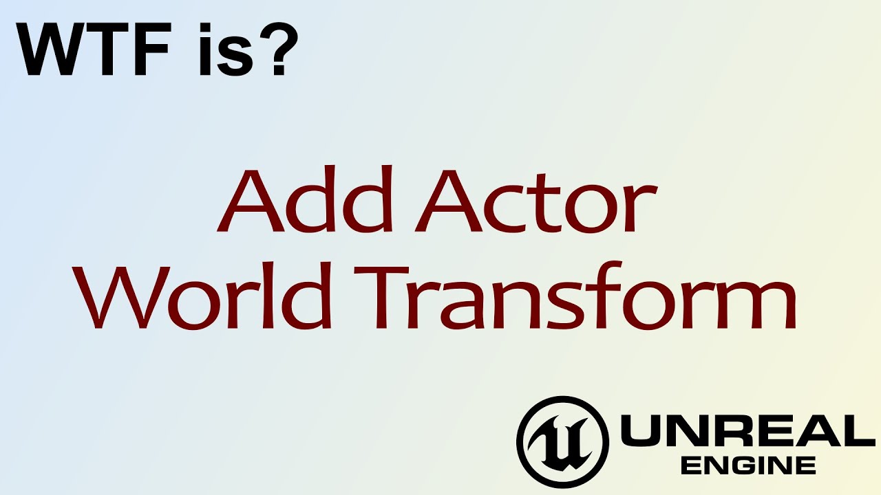 WTF Is? Add Actor World Transform in Unreal Engine 4 ( UE4 ) - YouTube