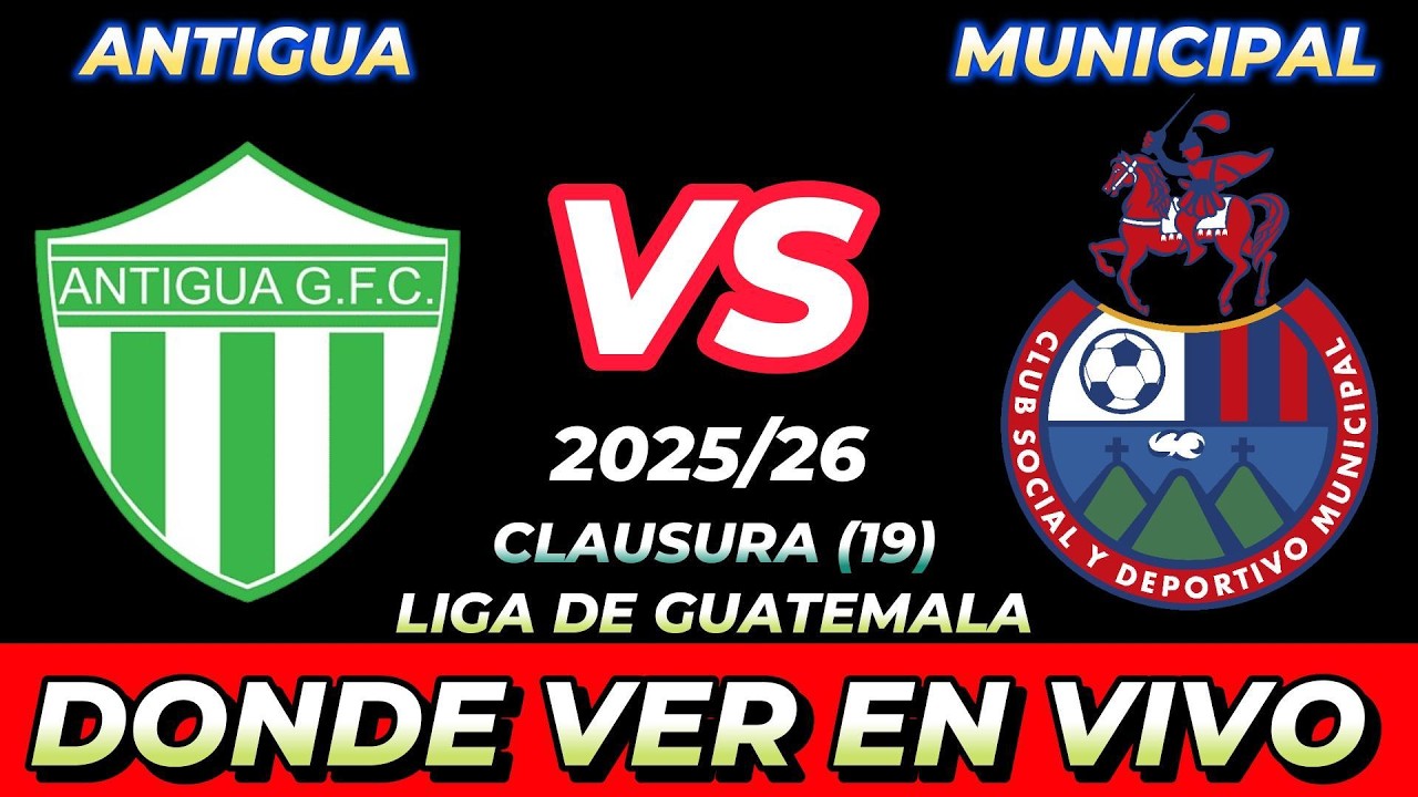 ANTIGUA VS MUNICIPAL DÓNDE VER EN VIVO FECHA HORA HORARIO CUANDO JUEGAN ...
