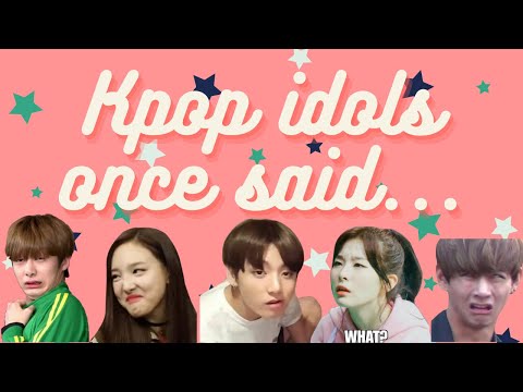 Kpop Idols Once Said..