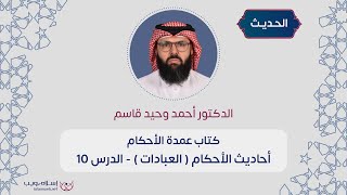 أحاديث الأحكام | كتاب عمدة الأحكام - العبادات | د. أحمد وحيد قاسم | الدرس 10