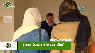 Alpay Özalan'ın acı günü