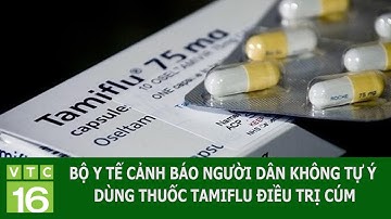 BỘ Y TẾ CẢNH BÁO NGƯỜI DÂN KHÔNG TỰ Ý DÙNG THUỐC TAMIFLU ĐIỀU TRỊ CÚM | VTC16