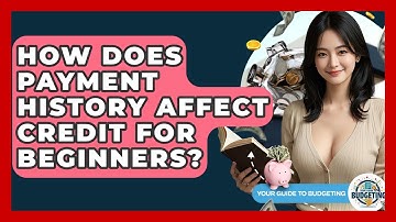 How Does Payment History Affect Credit For Beginners? - Your Guide to Budgeting