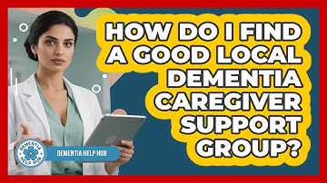How Do I Find A Good Local Dementia Caregiver Support Group? - Dementia Help Hub