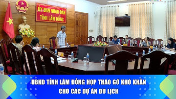 UBND tỉnh Lâm Đồng họp tháo gỡ khó khăn cho các dự án du lịch | Báo và PTTH Lâm Đồng