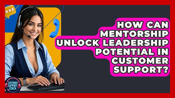 How Can Mentorship Unlock Leadership Potential In Customer Support? - Customer Support Coach