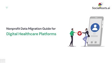 Nonprofit Healthcare Data Migration Best Practices with SocialRoots.ai