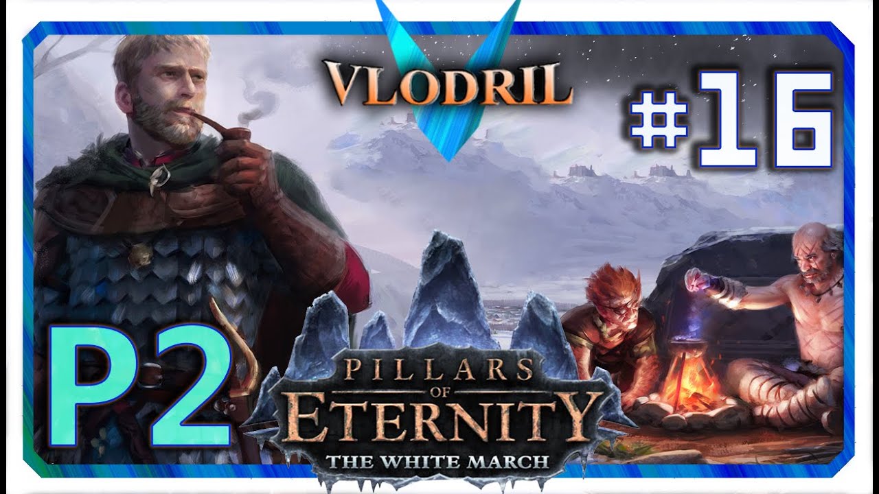 The White March Expansion P2 - Lets Play Pillars of Eternity Part 16 . Full release Gameplay