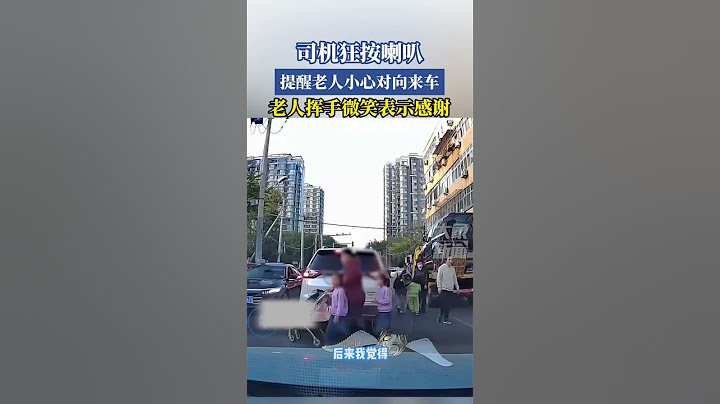司机狂按喇叭提醒老人小心对向来车，老人挥手微笑表示感谢 #暖心